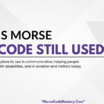 Is Morse Code Still Used? Modern-Day Usage Explored